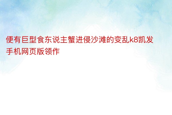 便有巨型食东说主蟹进侵沙滩的变乱k8凯发手机网页版领作