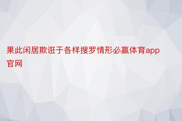 果此闲居欺诳于各样搜罗情形必赢体育app官网