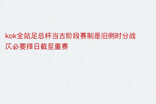 kok全站足总杯当古阶段赛制是旧例时分战仄必要择日截至重赛