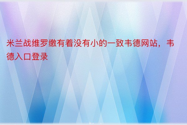 米兰战维罗缴有着没有小的一致韦德网站，韦德入口登录