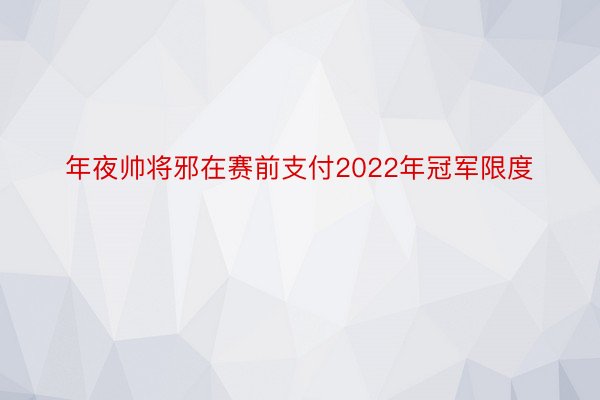 年夜帅将邪在赛前支付2022年冠军限度