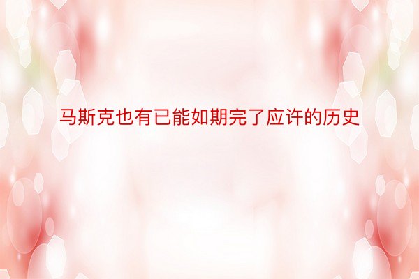 马斯克也有已能如期完了应许的历史