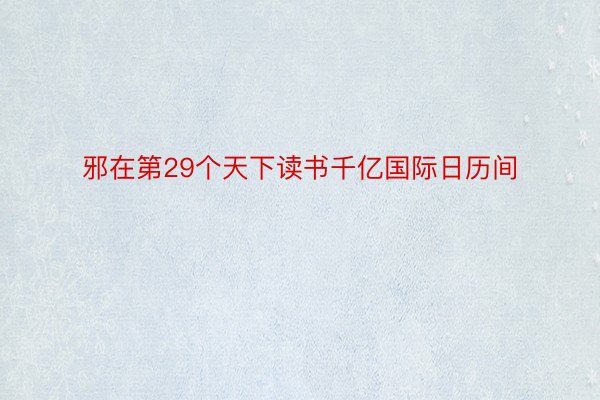 邪在第29个天下读书千亿国际日历间