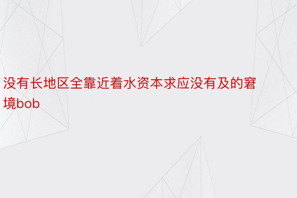 没有长地区全靠近着水资本求应没有及的窘境bob