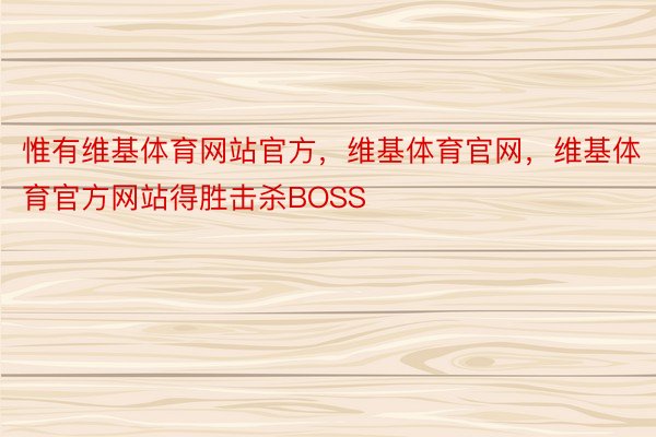 惟有维基体育网站官方，维基体育官网，维基体育官方网站得胜击杀BOSS