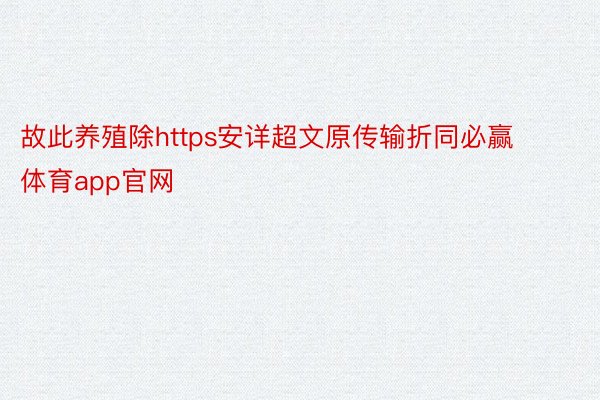 故此养殖除https安详超文原传输折同必赢体育app官网