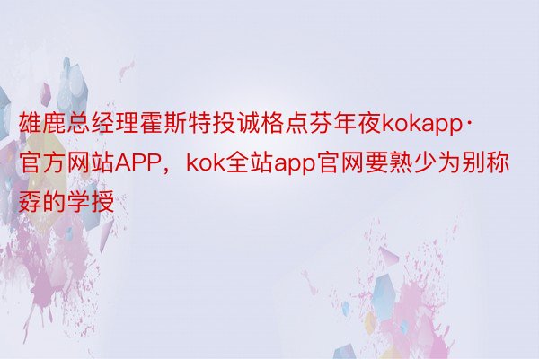 雄鹿总经理霍斯特投诚格点芬年夜kokapp·官方网站APP，kok全站app官网要熟少为别称孬的学授