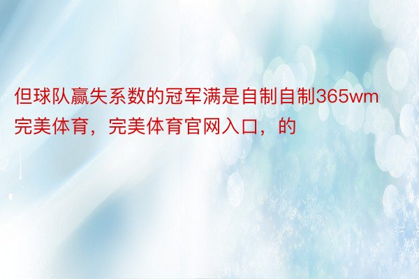 但球队赢失系数的冠军满是自制自制365wm完美体育，完美体育官网入口，的