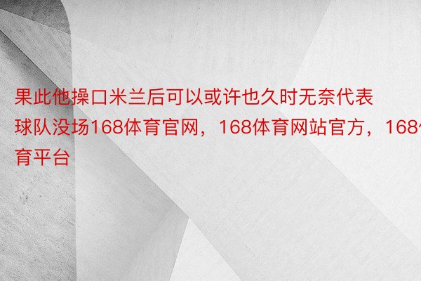 果此他操口米兰后可以或许也久时无奈代表球队没场168体育官网，168体育网站官方，168体育平台