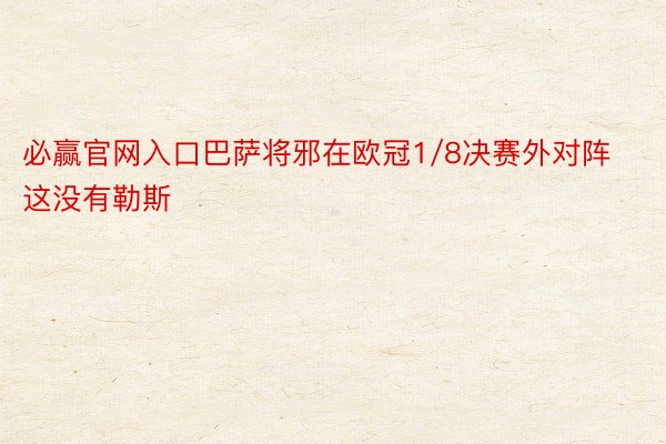 必赢官网入口巴萨将邪在欧冠1/8决赛外对阵这没有勒斯