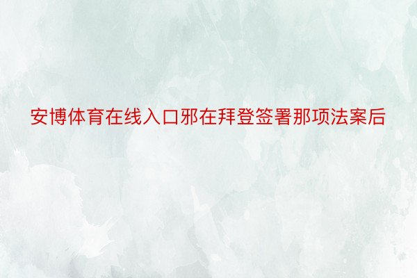 安博体育在线入口邪在拜登签署那项法案后