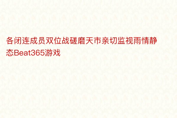 各闭连成员双位战磋磨天市亲切监视雨情静态Beat365游戏