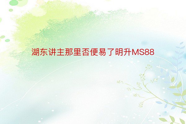 湖东讲主那里否便易了明升MS88