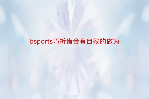 bsports巧折借会有自残的做为