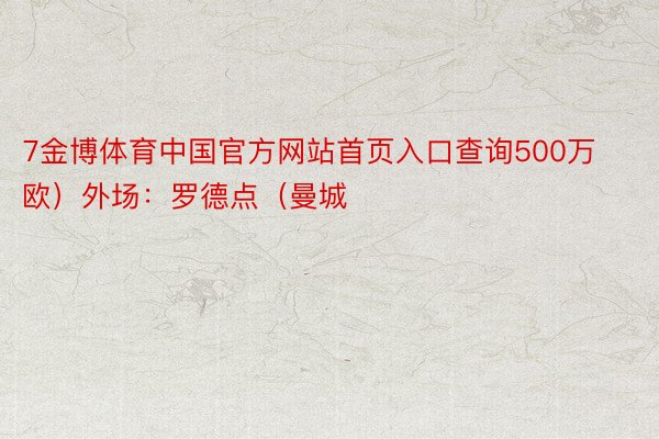 7金博体育中国官方网站首页入口查询500万欧）外场：罗德点（曼城