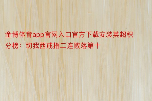 金博体育app官网入口官方下载安装英超积分榜：切我西戒指二连败落第十