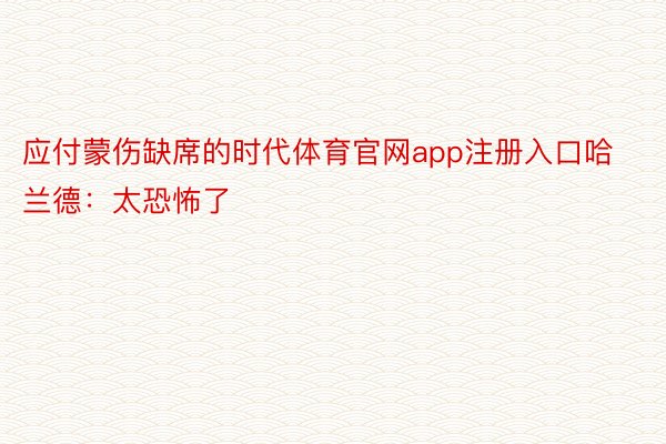 应付蒙伤缺席的时代体育官网app注册入口哈兰德：太恐怖了