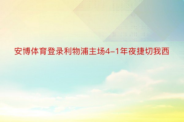 安博体育登录利物浦主场4-1年夜捷切我西