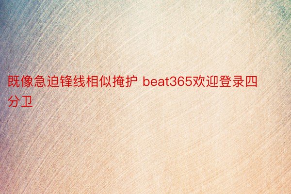 既像急迫锋线相似掩护 beat365欢迎登录四分卫