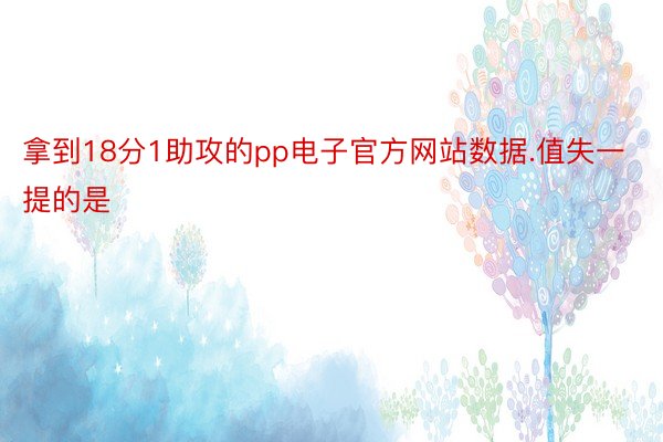 拿到18分1助攻的pp电子官方网站数据.值失一提的是