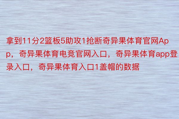 拿到11分2篮板5助攻1抢断奇异果体育官网App，奇异果体育电竞官网入口，奇异果体育app登录入口，奇异果体育入口1盖帽的数据