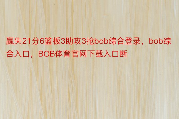 赢失21分6篮板3助攻3抢bob综合登录，bob综合入口，BOB体育官网下载入口断