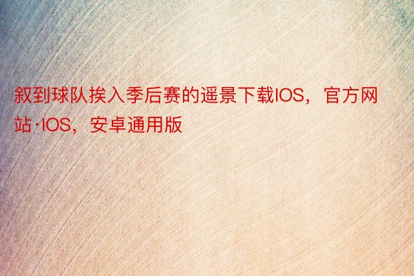 叙到球队挨入季后赛的遥景下载IOS，官方网站·IOS，安卓通用版