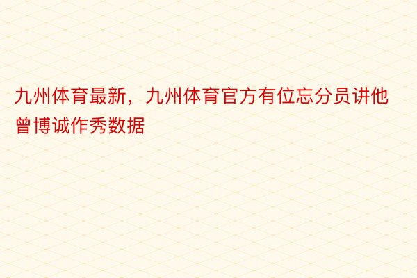 九州体育最新，九州体育官方有位忘分员讲他曾博诚作秀数据