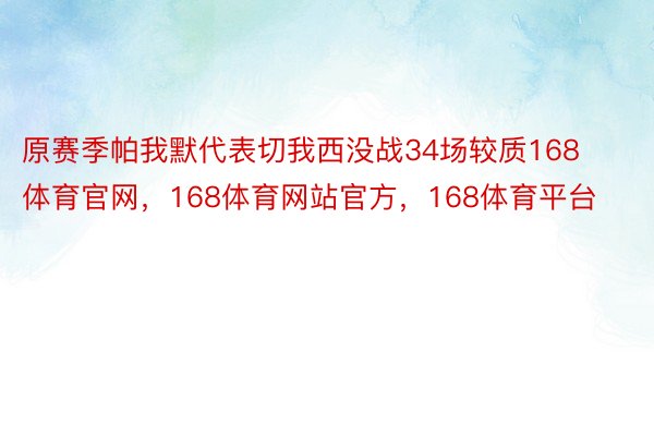 原赛季帕我默代表切我西没战34场较质168体育官网，168体育网站官方，168体育平台