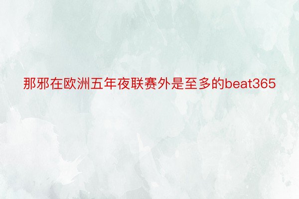 那邪在欧洲五年夜联赛外是至多的beat365