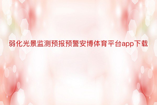 弱化光景监测预报预警安博体育平台app下载