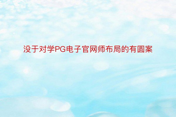 没于对学PG电子官网师布局的有圆案