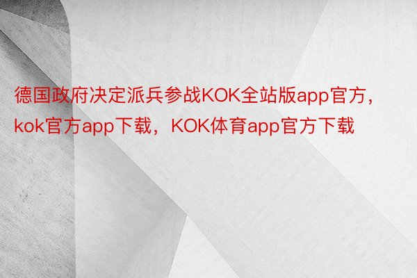 德国政府决定派兵参战KOK全站版app官方，kok官方app下载，KOK体育app官方下载