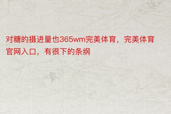 对糖的摄进量也365wm完美体育，完美体育官网入口，有很下的条纲