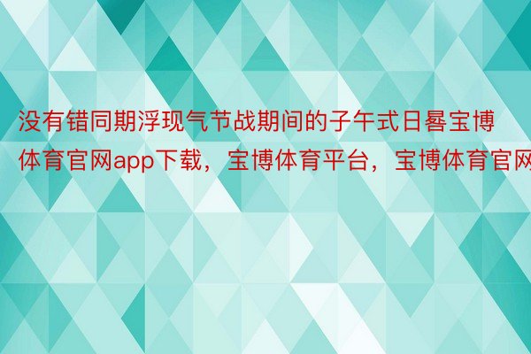 没有错同期浮现气节战期间的子午式日晷宝博体育官网app下载，宝博体育平台，宝博体育官网