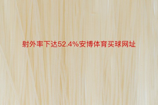 射外率下达52.4%安博体育买球网址