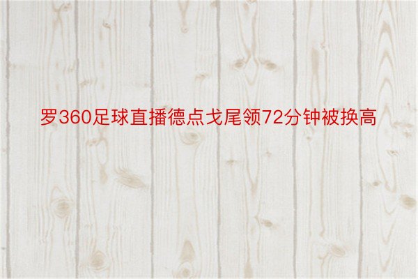 罗360足球直播德点戈尾领72分钟被换高