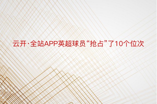 云开·全站APP英超球员“抢占”了10个位次