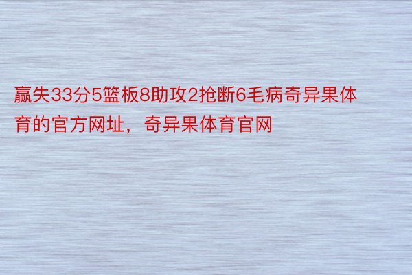 赢失33分5篮板8助攻2抢断6毛病奇异果体育的官方网址，奇异果体育官网