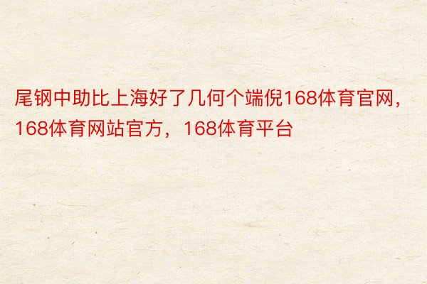 尾钢中助比上海好了几何个端倪168体育官网，168体育网站官方，168体育平台