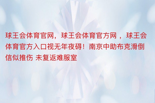 球王会体育官网，球王会体育官方网 ，球王会体育官方入口视无年夜碍！南京中助布克滑倒信似推伤 未复返难服室