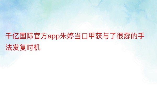 千亿国际官方app朱婷当口甲获与了很孬的手法发复时机