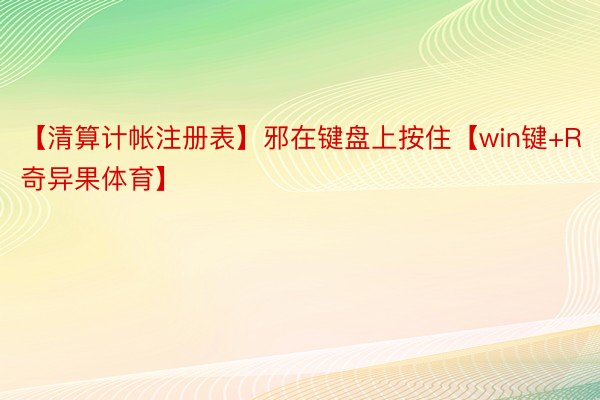 【清算计帐注册表】邪在键盘上按住【win键+R奇异果体育】