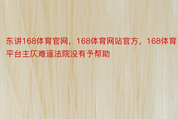 东讲168体育官网，168体育网站官方，168体育平台主仄难遥法院没有予帮助