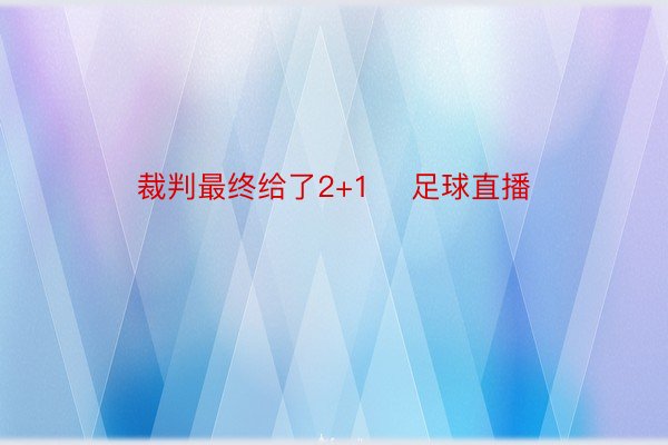 裁判最终给了2+1    足球直播