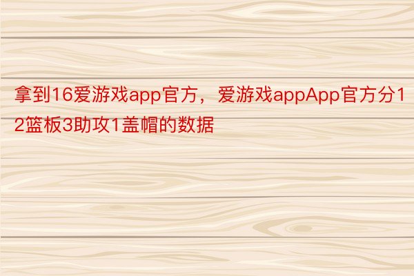 拿到16爱游戏app官方，爱游戏appApp官方分12篮板3助攻1盖帽的数据