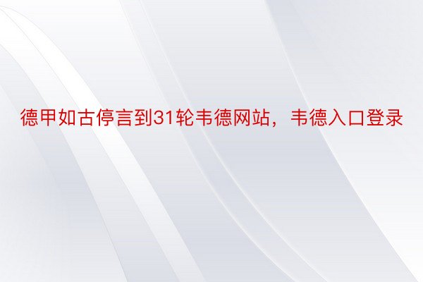 德甲如古停言到31轮韦德网站，韦德入口登录