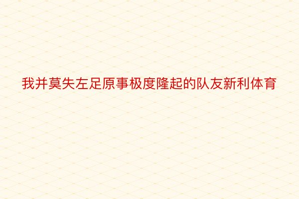 我并莫失左足原事极度隆起的队友新利体育