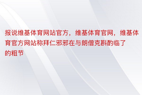 报说维基体育网站官方，维基体育官网，维基体育官方网站称拜仁邪邪在与朗僧克斟酌临了的粗节