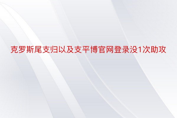 克罗斯尾支归以及支平博官网登录没1次助攻